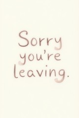 sorry you're leaving